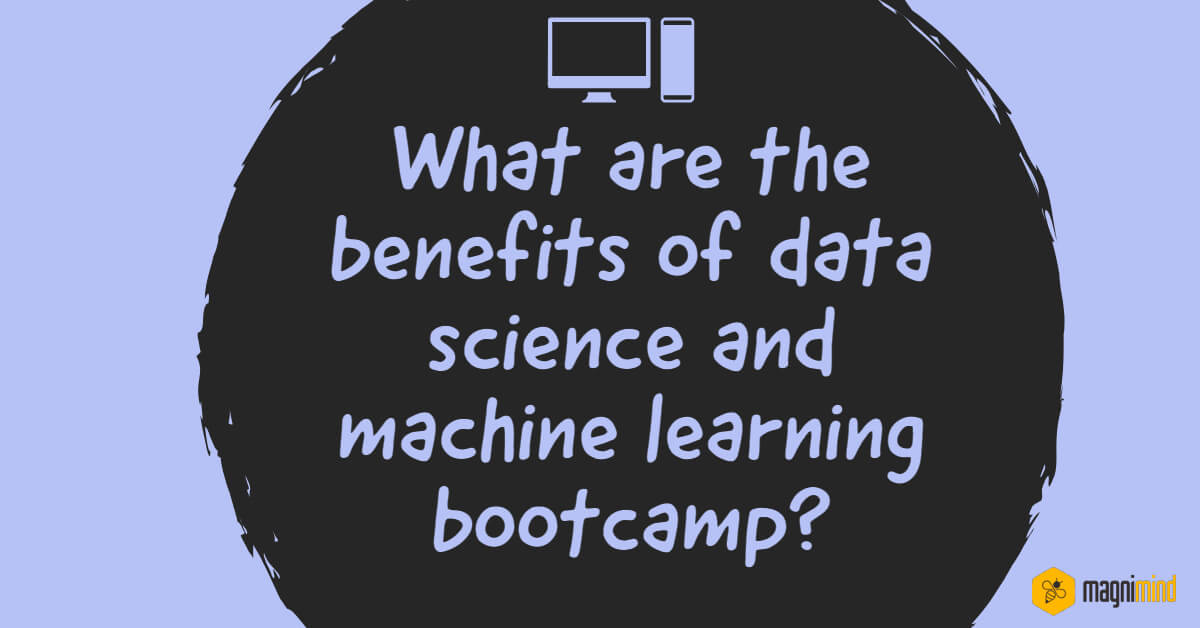 What are the benefits of data science and machine learning bootcamp