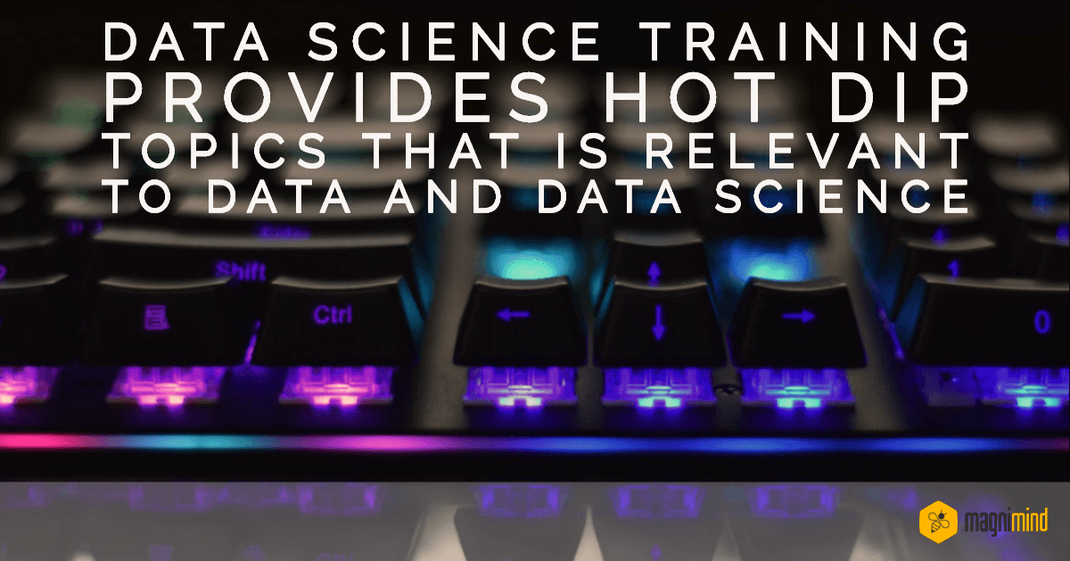 Data science training provides hot dip topics that is relevant to data and data science