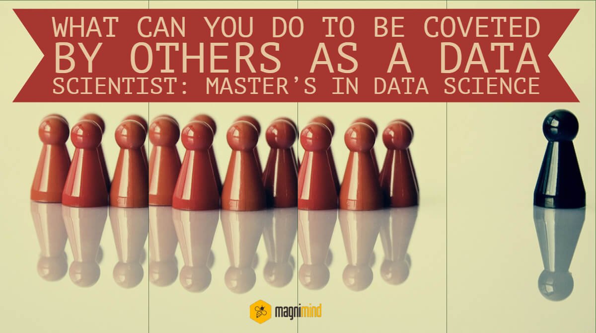 What can you do to be coveted by others as a data scientist master’s in data science