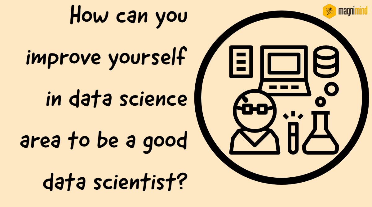 How can you improve yourself in data science area to be a good data scientist