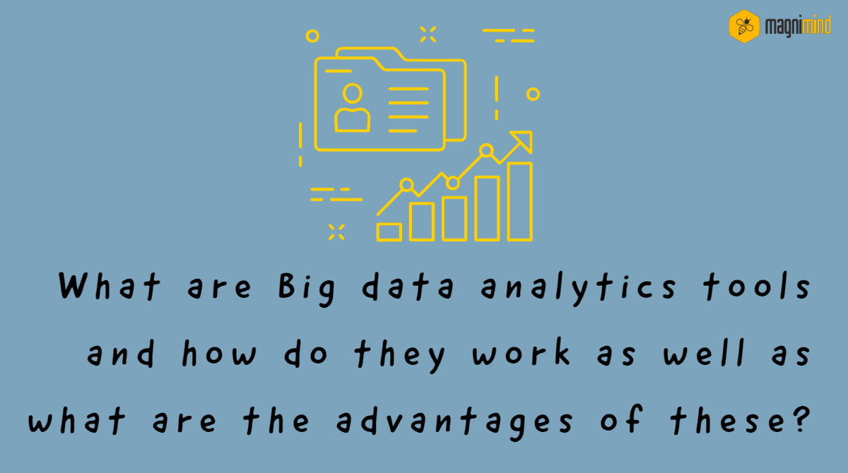 What are Big data analytics tools and how do they work as well as what are the advantages of t