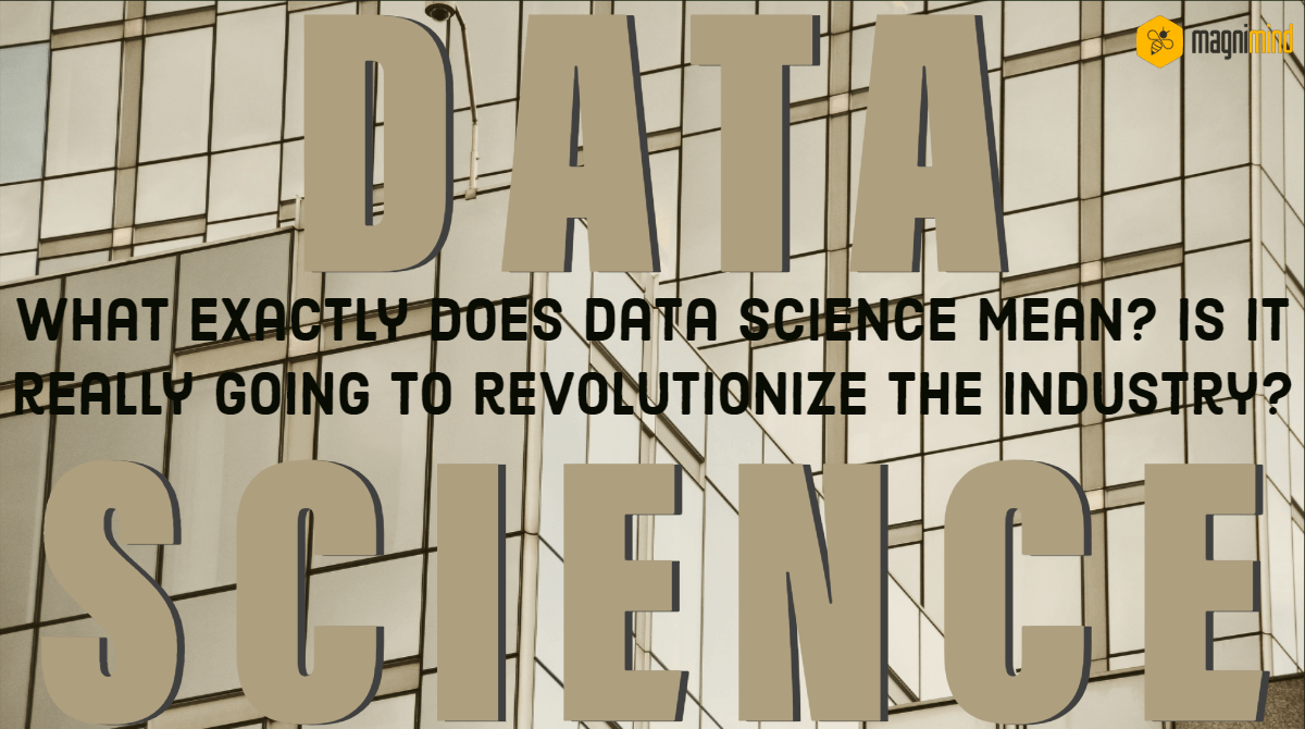 What exactly does data science mean Is it really going to revolutionize the industry